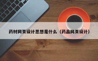 新安药材网页设计思想是什么（药品网页设计）